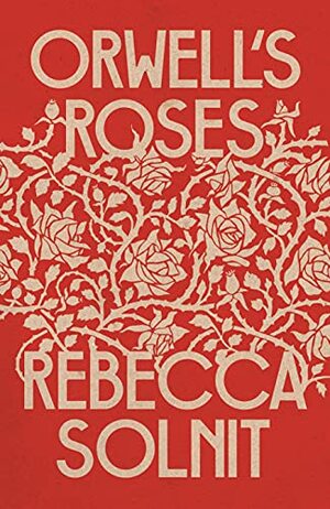 Orwell's Roses by Rebecca Solnit