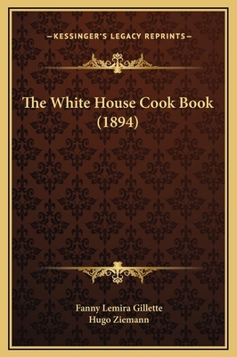 The White House Cook Book (1894) by Hugo Ziemann, Fanny Lemira Gillette