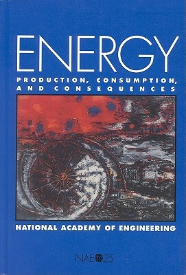 Energy: Production, Consumption, and Consequences by National Academy of Engineering, National Academy of Engineering