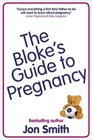 The Bloke's Guide To Pregnancy by Jon Smith
