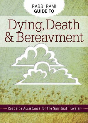 Rabbi Rami Guide to Dying, Death & Bereavement: Roadside Assistance for the Spiritual Traveler by Rami M. Shapiro