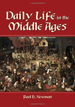 Daily Life in the Middle Ages by Paul B. Newman