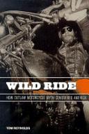 Wild Ride: How Outlaw Motorcycle Myth Conquered America by Tom Reynolds