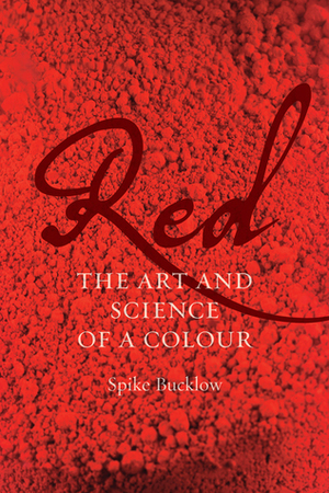 Red: The Art and Science of a Colour by Spike Bucklow
