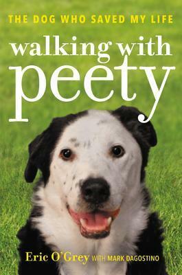 Walking with Peety: The Dog Who Saved My Life by Eric O'Grey, Mark Dagostino