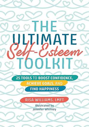 The Ultimate Self-Esteem Toolkit: 25 Tools to Boost Confidence, Achieve Goals, and Find Happiness by Risa Williams