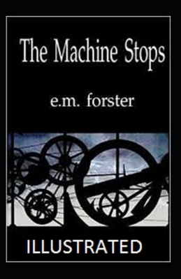 The Machine Stops Illustrated by E.M. Forster