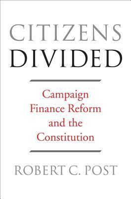 Citizens Divided: Campaign Finance Reform and the Constitution by Lawrence Lessig, Robert C. Post, Nadia Urbinati, Pamela S. Karlan, Frank I. Michelman