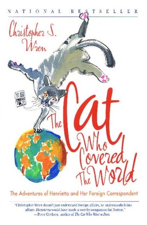 The Cat Who Covered the World: The Adventures Of Henrietta And Her Foreign Correspondent by Christopher S. Wren, Meilo So
