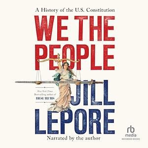 We the People: A History of the U.S. Constitution by Jill Lepore