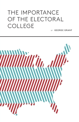 The Importance of the Electoral College by George Grant