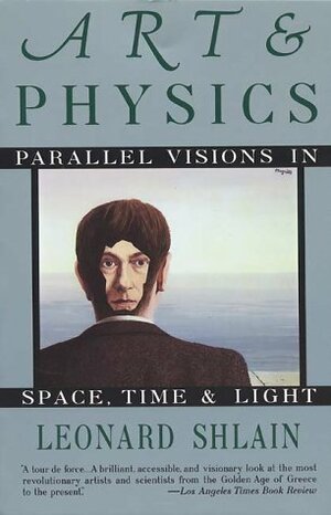 Art and Physics: Parallel Visions in Space, Time, and Light by Leonard Shlain