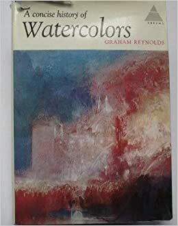 A concise history of watercolors by Graham Reynolds