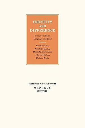Identity and Difference: Essays on Music, Language and Time by Helmut Lachenmann, Jonathan Harvey, Jonathan Cross, Albrecht Wellmer, Richard Klein