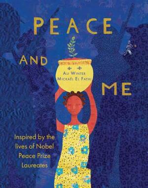 Peace and Me: Inspired by the Lives of Nobel Peace Prize Laureates by Ali Winter