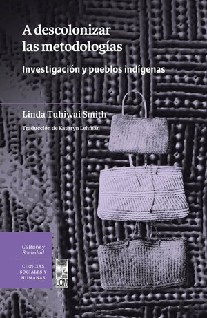 A descolonizar las metodologías. Investigación y pueblos indígenas by Linda Tuhiwai Smith