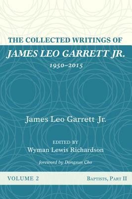 The Collected Writings of James Leo Garrett Jr., 1950-2015: Volume Two by James Leo Garrett