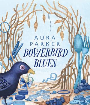 Bowerbird Blues by Aura Parker