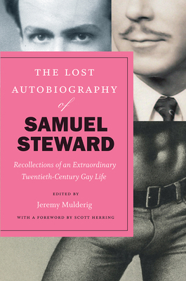 The Lost Autobiography of Samuel Steward: Recollections of an Extraordinary Twentieth-Century Gay Life by Samuel Steward