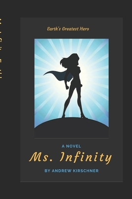 Ms. Infinity: Earth's Greatest Hero by Andrew Kirschner