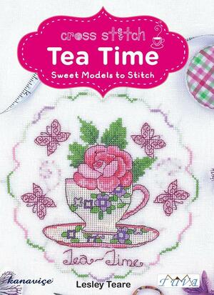 Cross Stitch Tea Time: Sweet Models To Stitch by Lesley Teare