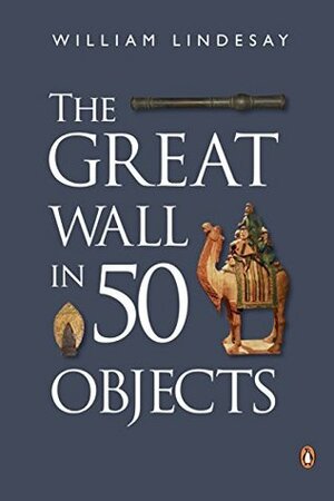The Great Wall in 50 Objects by William Lindesay