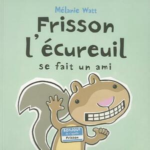 Frisson l'?cureuil Se Fait Un Ami by Mélanie Watt