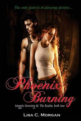 Phoenix Burning: Maggie Henning & The Realm: Book Two by Lisa C. Morgan