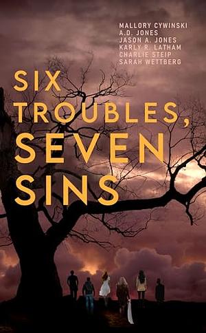 Six Troubles, Seven Sins by Mallory Cywinski, A.D. Jones, Jason A. Jones