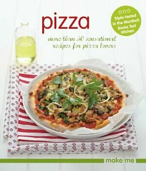 Pizza: More Than 50 Sensational Recipes for Pizza Lovers by Murdoch Books