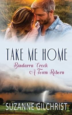 Take Me Home: Bindarra Creek A Town Reborn by Suzanne Gilchrist, Se Gilchrist