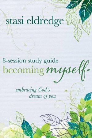 Becoming Myself 8-Session Study Guide: Embracing God's Dream of You by Stasi Eldredge