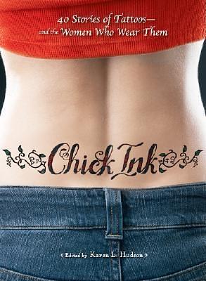 Chick Ink: 40 Stories of Tattoos--and the Women Who Wear Them by Karen Hudson, Karen Hudson
