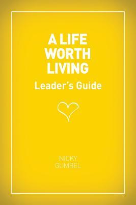 A Life Worth Living Leaders' Guide - Us Edition by Nicky Gumbel