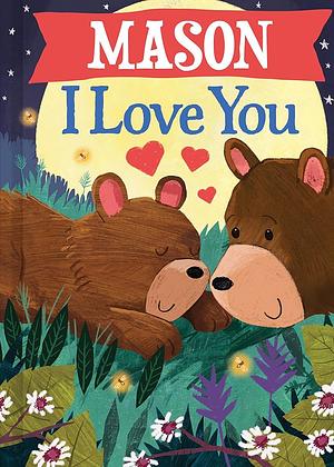 I Love You Mason: A Personalized Book About Love for a Child by J.D. Green