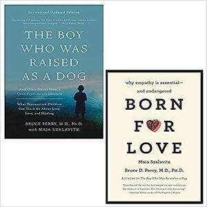 The Boy Who Was Raised as a Dog, 3rd Edition & Born for Love By Bruce D. Perry & Maia Szalavitz 2 Books Collection Set by Bruce D. Perry, Maia Szalavitz