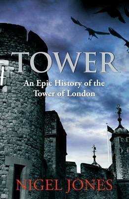 Tower: an Epic History of the Tower of London by Nigel H. Jones
