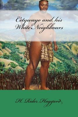 Cetywayo and his White Neighbours by H. Rider Haggard