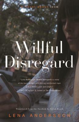 Willful Disregard: A Novel about Love by Lena Andersson