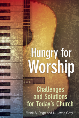 Hungry for Worship: Challenges and Solutions for Today's Church by Frank S. Page, L. Lavon Gray