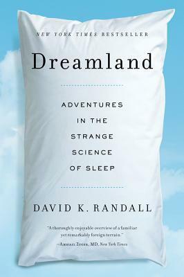 Dreamland: Adventures in the Strange Science of Sleep by David K. Randall
