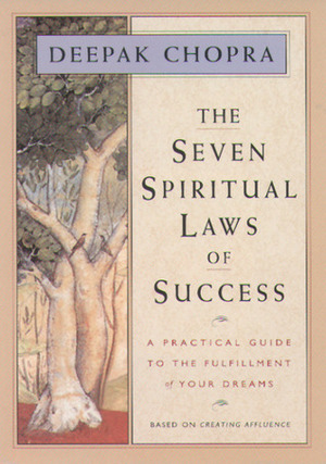 The Seven Spiritual Laws of Success: A Practical Guide to the Fulfillment of Your Dreams by Deepak Chopra