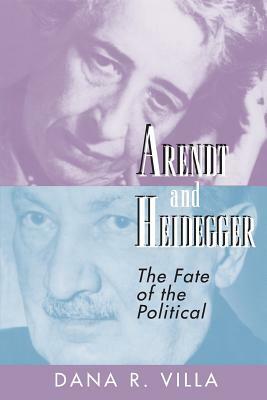 Arendt and Heidegger: The Fate of the Political by Dana Villa