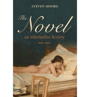 The Novel: An Alternative History, 1600-1800 by Steven Moore