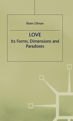 Love: Its Forms, Dimensions and Paradoxes by I. Dilman