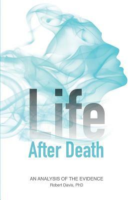 Life After Death: An Analysis of the Evidence by Robert Davis