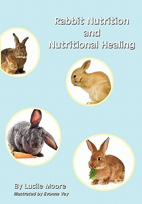 Rabbit Nutrition and Nutritional Healing by Lucile Moore, Evonne Vey