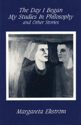 The Day I Began My Studies in Philosophy: And Other Stories by Margareta Ekström