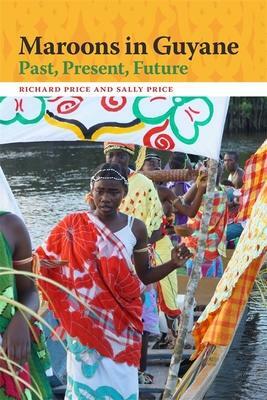 Maroons in Guyane: Past, Present, Future by Richard Price, Sally Price