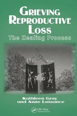 Grieving Reproductive Loss: The Healing Process by Anne Lassance, Kathleen Gray